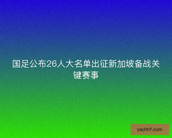 国足公布26人大名单出征新加坡备战关键赛事
